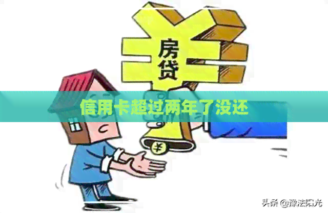 信用卡超过两年了没还