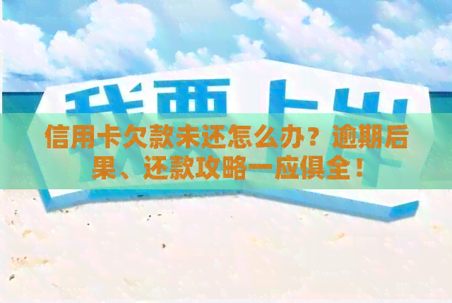 信用卡欠款未还怎么办？逾期后果、还款攻略一应俱全！