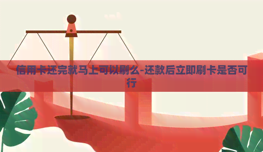 信用卡还完就马上可以刷么-还款后立即刷卡是否可行