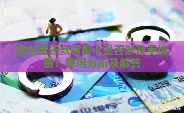 支付宝还款信用卡是否涉及手续费？费用分析及解答