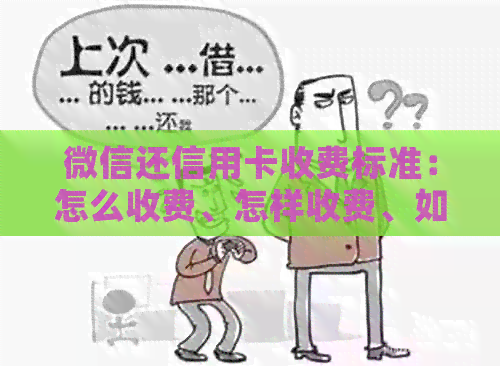 微信还信用卡收费标准：怎么收费、怎样收费、如何收费