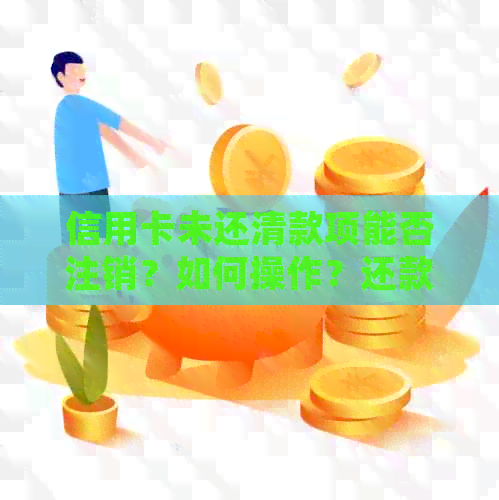 信用卡未还清款项能否注销？如何操作？还款和注销的相关问题一并解决