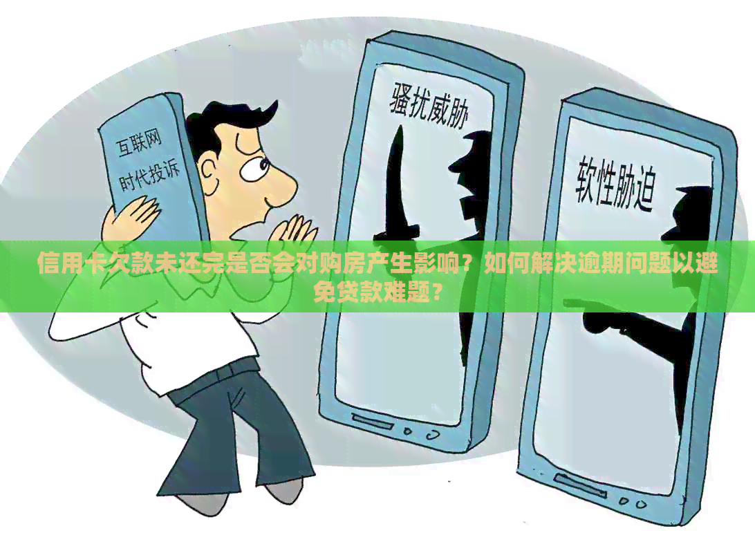 信用卡欠款未还完是否会对购房产生影响？如何解决逾期问题以避免贷款难题？