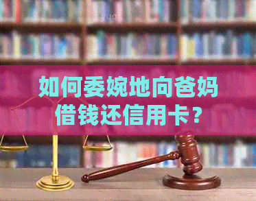 如何委婉地向爸妈借钱还信用卡？