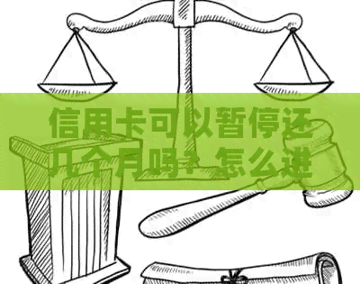 信用卡可以暂停还几个月吗？怎么进行还款操作？