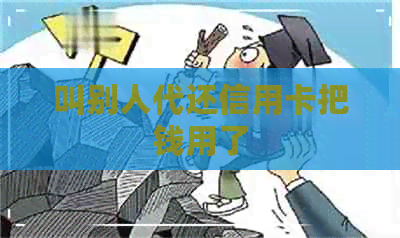 叫别人代还信用卡把钱用了