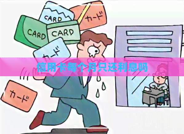 信用卡每个月只还利息吗