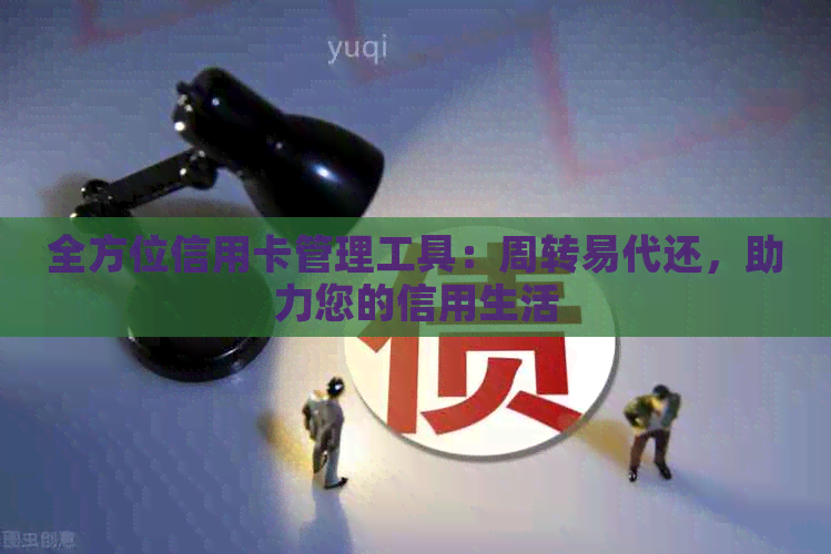 全方位信用卡管理工具：周转易代还，助力您的信用生活