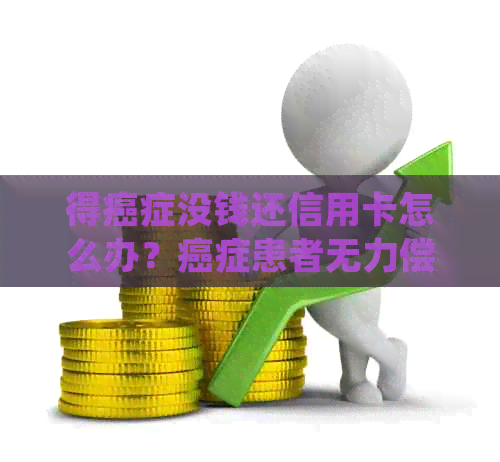 得癌症没钱还信用卡怎么办？癌症患者无力偿还信用卡应对措