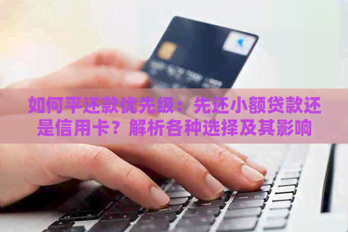 如何平还款优先级：先还小额贷款还是信用卡？解析各种选择及其影响
