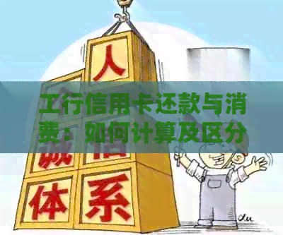 工行信用卡还款与消费：如何计算及区分？了解这些关键点，避免疑惑！