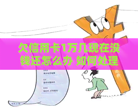 欠信用卡1万几现在没钱还怎么办 如何处理无法偿还的信用卡债务？