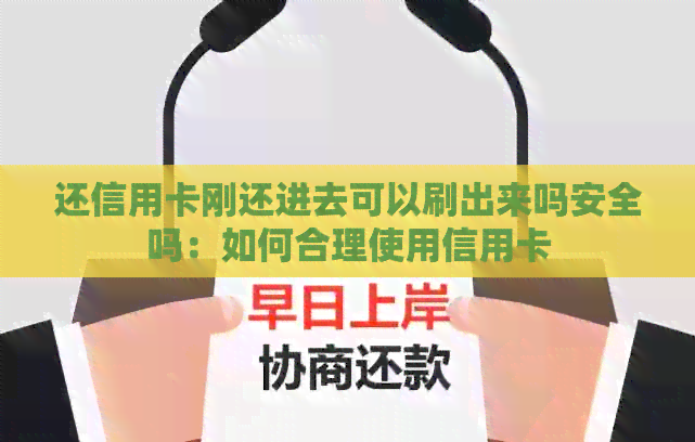 还信用卡刚还进去可以刷出来吗安全吗：如何合理使用信用卡