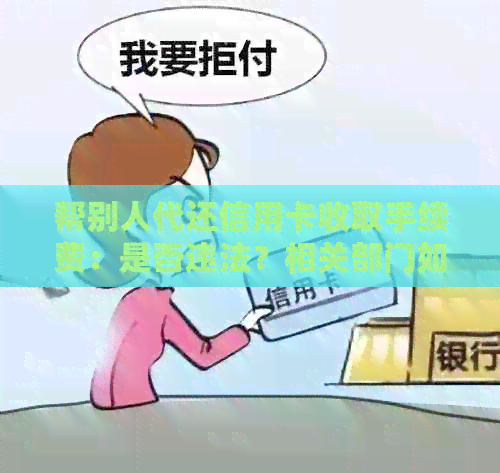 帮别人代还信用卡收取手续费：是否违法？相关部门如何处理？