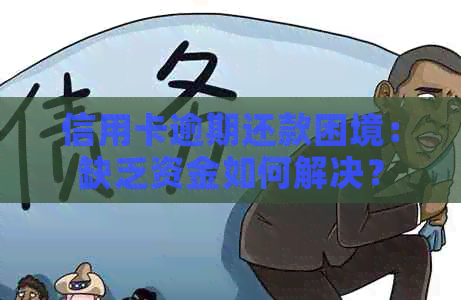 信用卡逾期还款困境：缺乏资金如何解决？