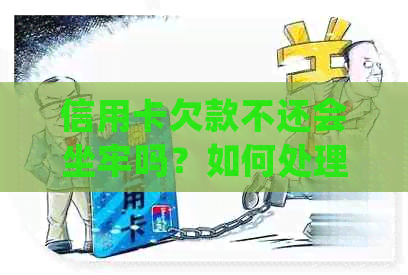 信用卡欠款不还会坐牢吗？如何处理？