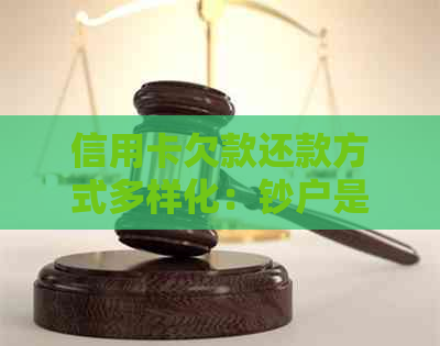 信用卡欠款还款方式多样化：钞户是否可以作为还款方式？