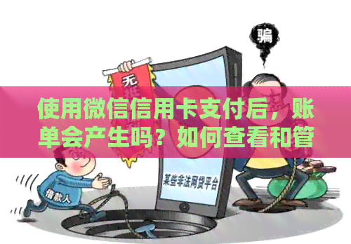使用微信信用卡支付后，账单会产生吗？如何查看和管理微信信用卡支付账单？