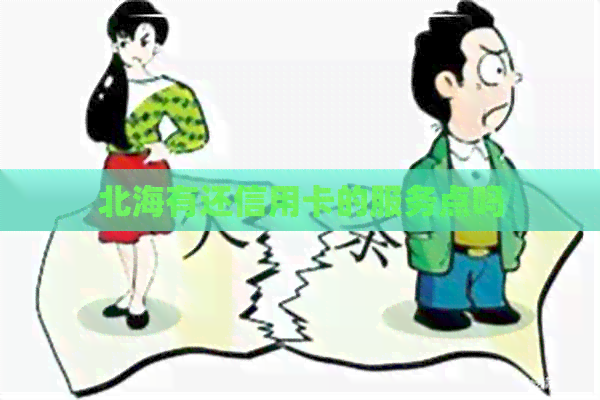 北海有还信用卡的服务点吗