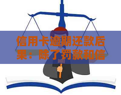 信用卡逾期还款后果：除了罚款和信用记录受损，还可能导致什么法律问题？