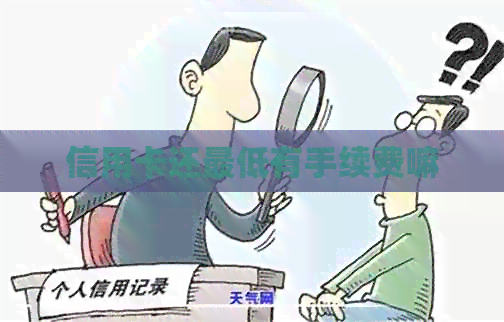 信用卡还更低有手续费嘛