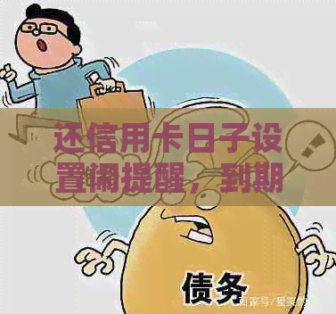 还信用卡日子设置闹提醒,到期处理及查看方法