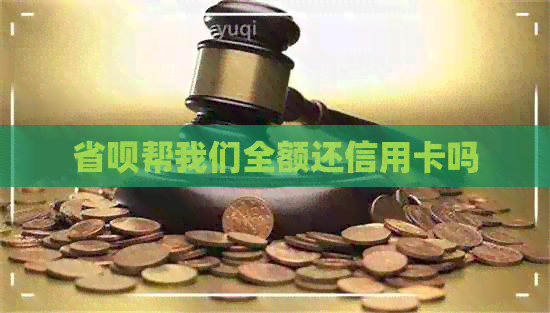 省呗帮我们全额还信用卡吗 省呗帮我们全额还信用卡吗
