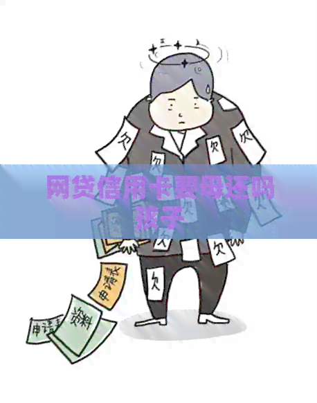 网贷信用卡要母还吗孩子 网贷信用卡要母还吗孩子