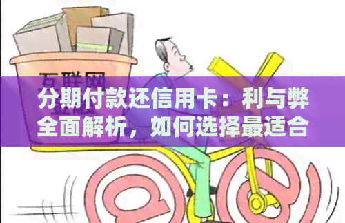 分期付款还信用卡：利与弊全面解析，如何选择最适合自己的方案？