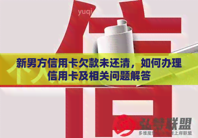 新男方信用卡欠款未还清，如何办理信用卡及相关问题解答