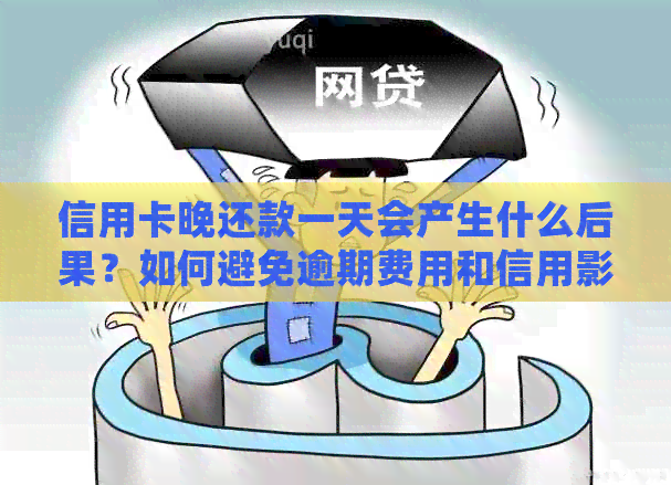 信用卡晚还款一天会产生什么后果？如何避免逾期费用和信用影响？