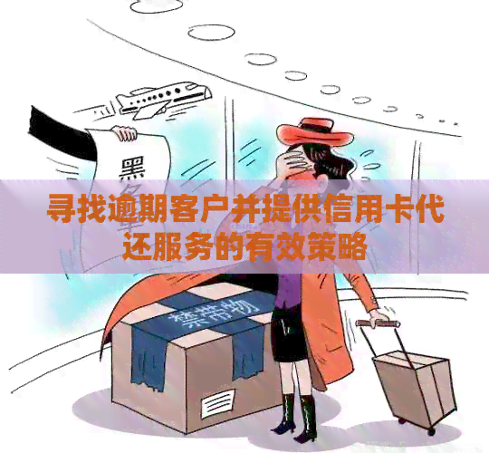 寻找逾期客户并提供信用卡代还服务的有效策略