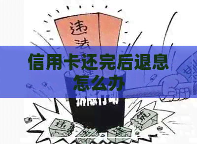 信用卡还完后退息怎么办