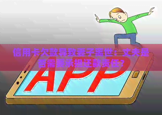 信用卡欠款导致妻子离世：丈夫是否需要承担还款责任？
