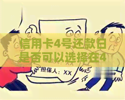 信用卡4号还款日是否可以选择在4号当天还款？有什么需要注意的事项吗？