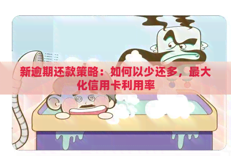 新逾期还款策略：如何以少还多，更大化信用卡利用率