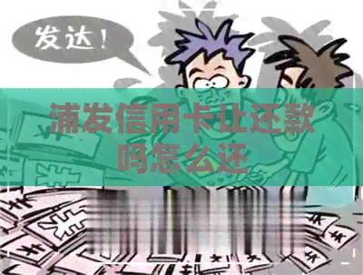 浦发信用卡让还款吗怎么还