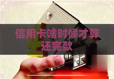 信用卡啥时候才算还完款