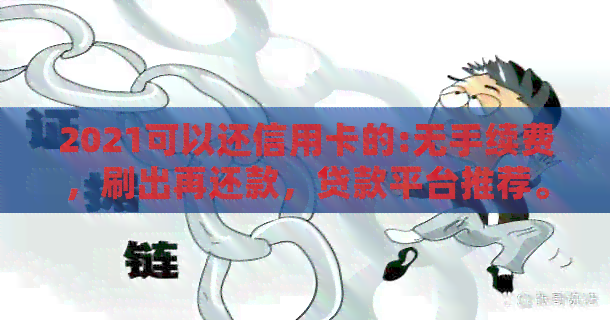 2021可以还信用卡的:无手续费，刷出再还款，贷款平台推荐。