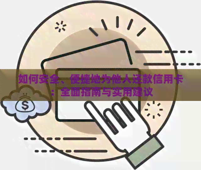 如何安全、便捷地为他人还款信用卡：全面指南与实用建议