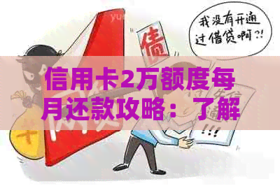信用卡2万额度每月还款攻略：了解利息、逾期风险与更低还款额计算方法