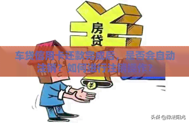 车贷信用卡还款完成后，是否会自动注销？如何进行注销操作？