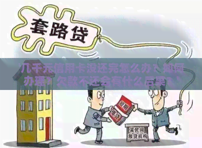 '几千元信用卡没还完怎么办？如何办理？欠款不还会有什么后果？'