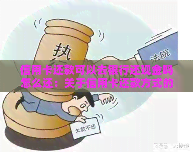信用卡还款可以去银行还现金吗怎么还：关于信用卡还款方式的疑问解答。