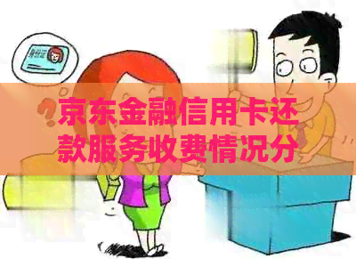 京东金融信用卡还款服务收费情况分析