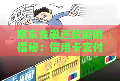 京东金融还款陷阱揭秘：信用卡支付更便捷、低利率！