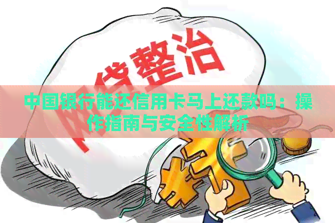 中国银行能还信用卡马上还款吗：操作指南与安全性解析