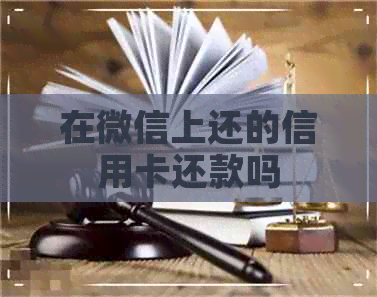 在微信上还的信用卡还款吗