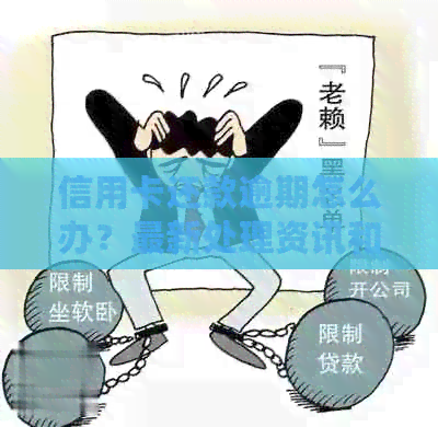 信用卡还款逾期怎么办？最新处理资讯和技巧