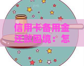 信用卡备用金还款困境：怎么办才能避免银行信用下降？